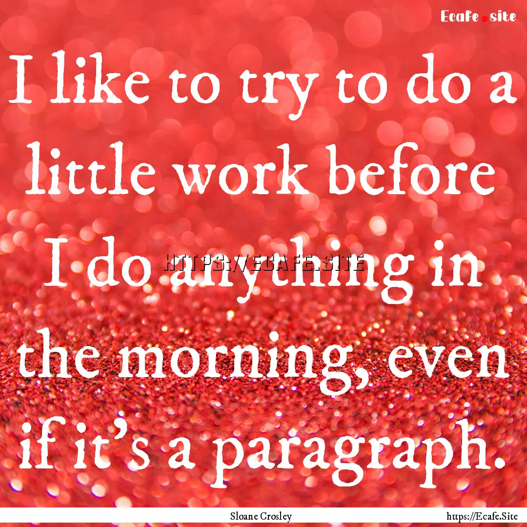 I like to try to do a little work before.... : Quote by Sloane Crosley