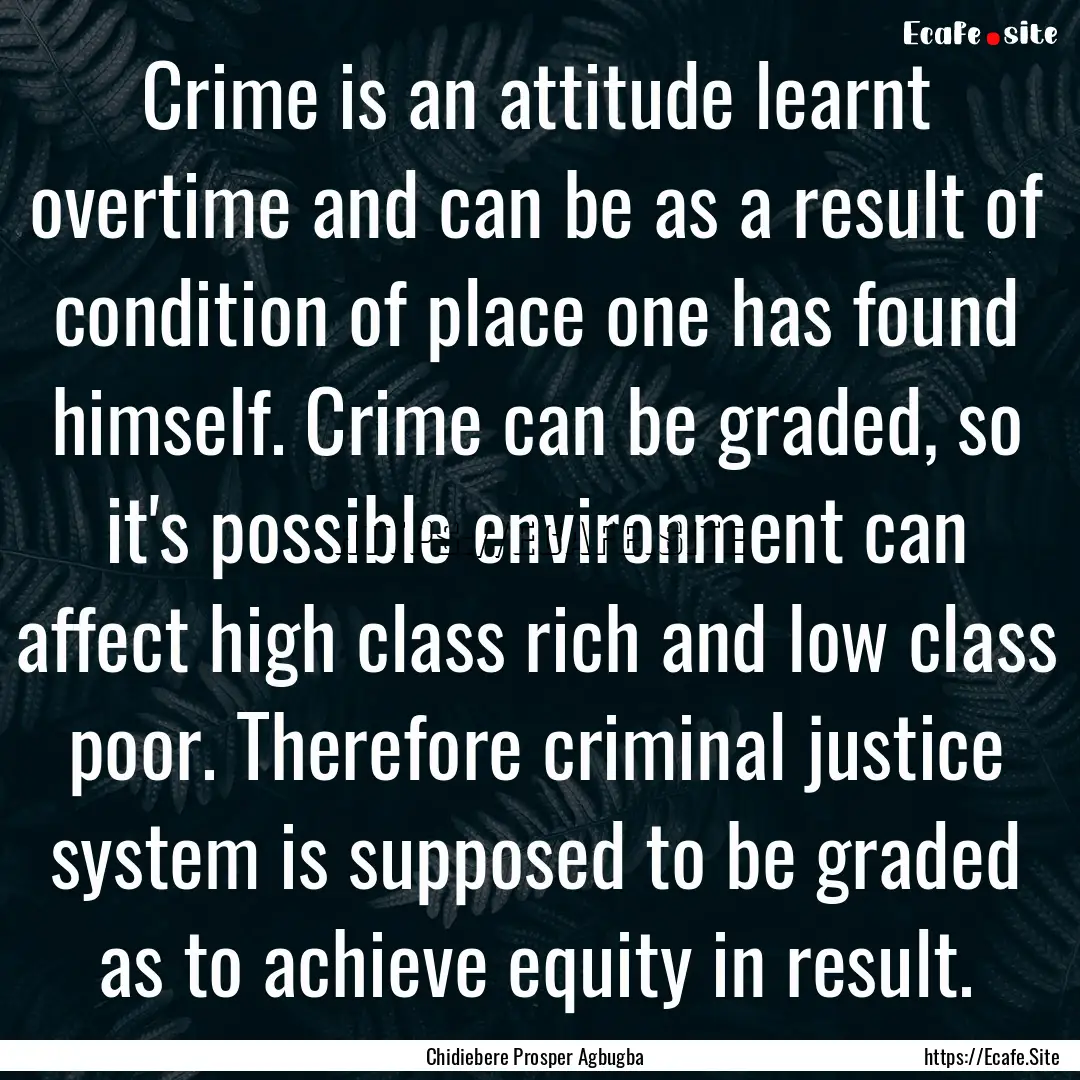 Crime is an attitude learnt overtime and.... : Quote by Chidiebere Prosper Agbugba