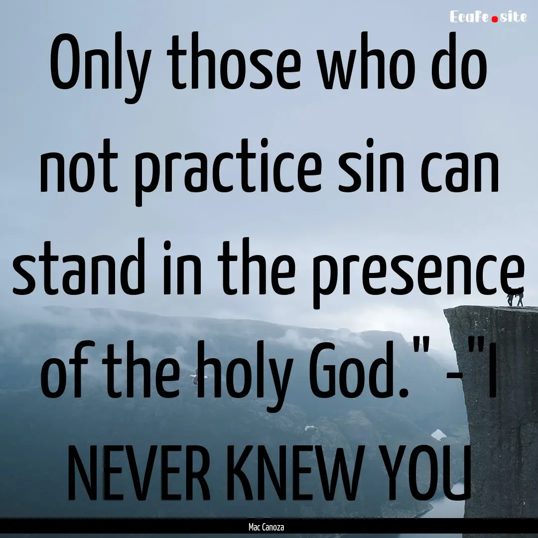 Only those who do not practice sin can stand.... : Quote by Mac Canoza