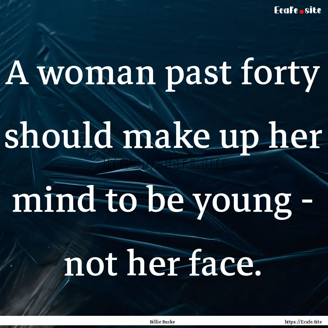 A woman past forty should make up her mind.... : Quote by Billie Burke