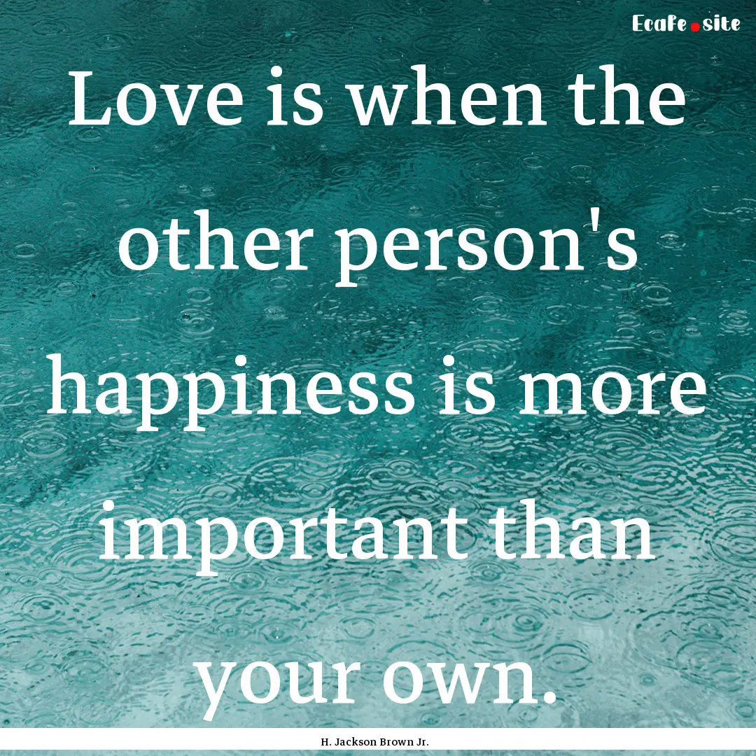 Love is when the other person's happiness.... : Quote by H. Jackson Brown Jr.