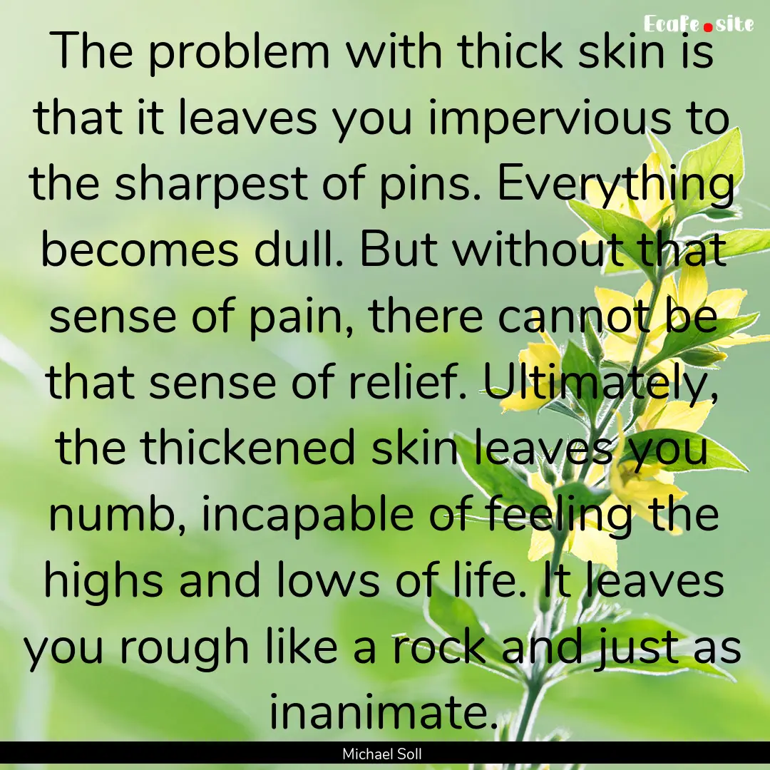 The problem with thick skin is that it leaves.... : Quote by Michael Soll