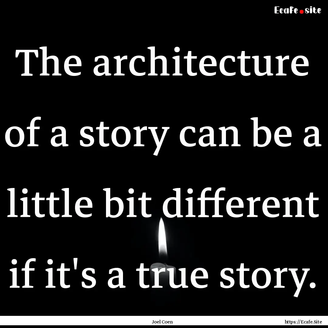 The architecture of a story can be a little.... : Quote by Joel Coen