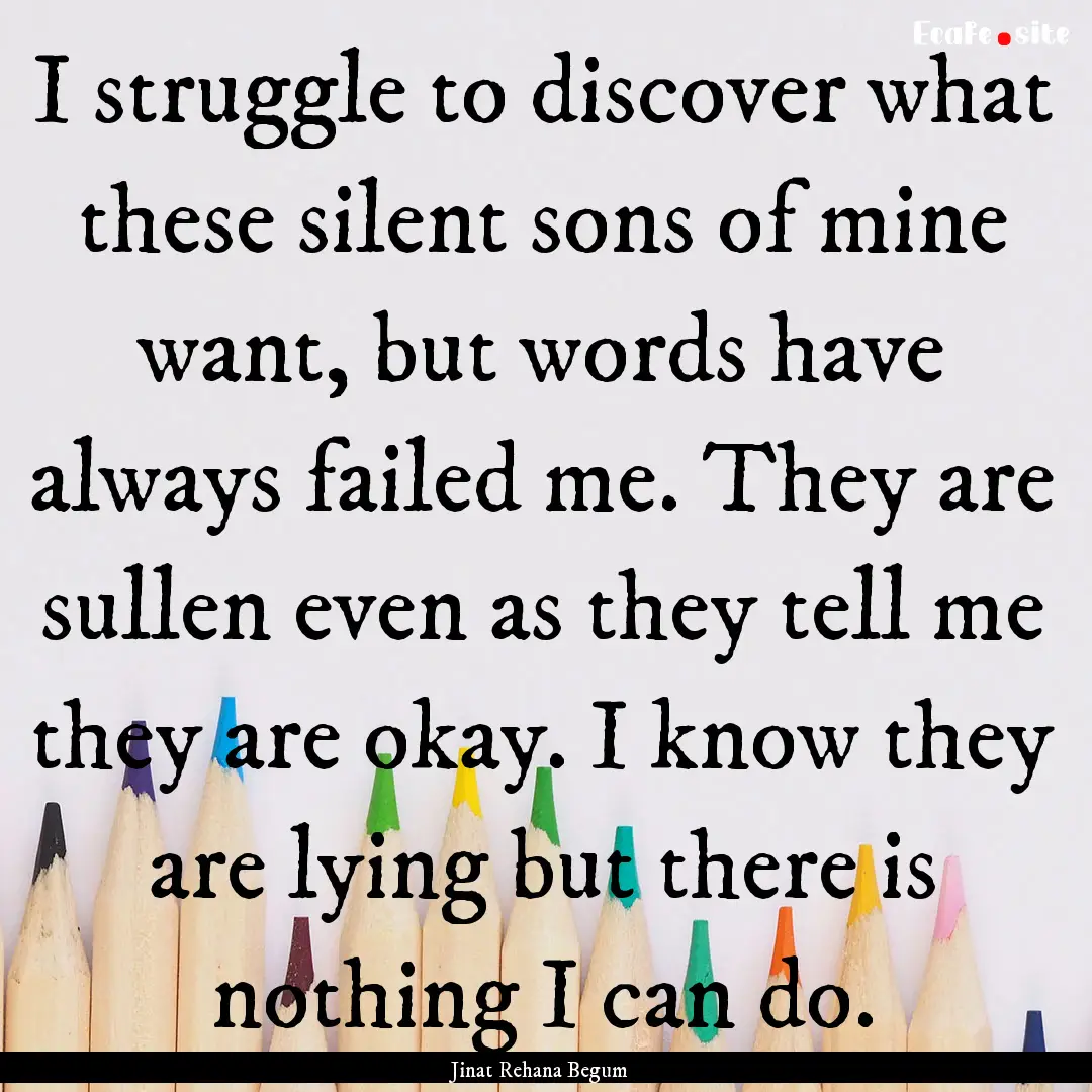 I struggle to discover what these silent.... : Quote by Jinat Rehana Begum