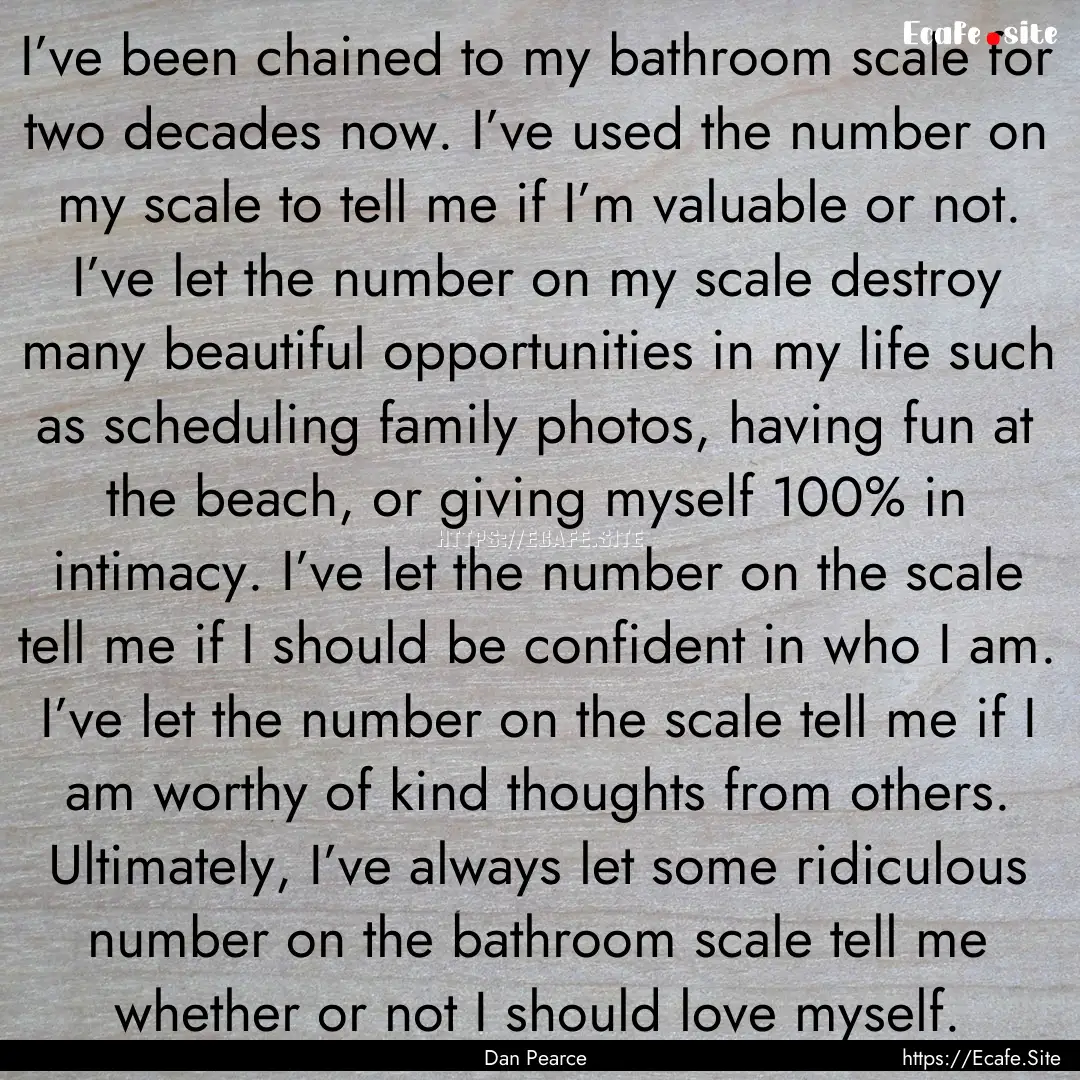 I’ve been chained to my bathroom scale.... : Quote by Dan Pearce