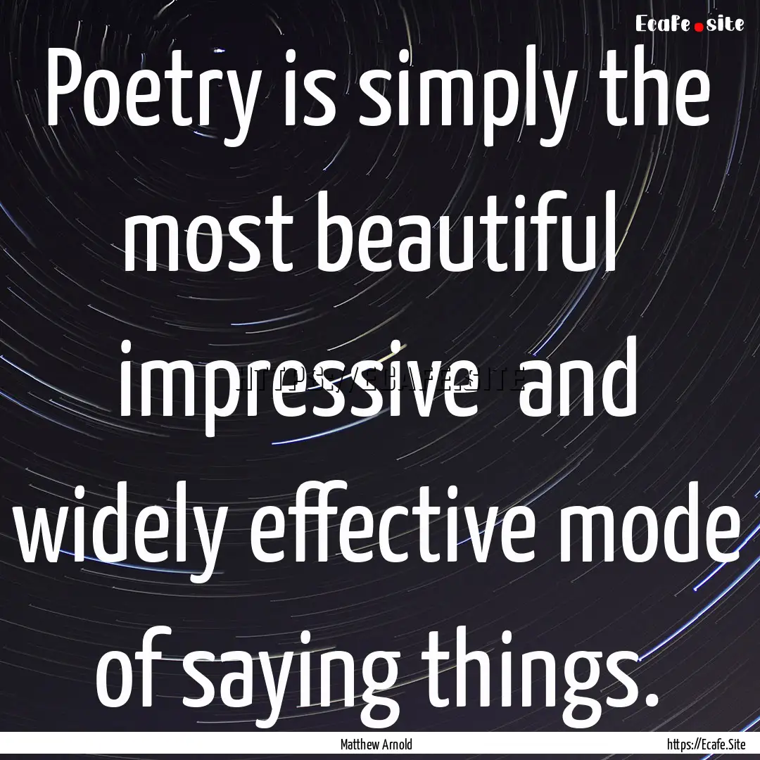 Poetry is simply the most beautiful impressive.... : Quote by Matthew Arnold