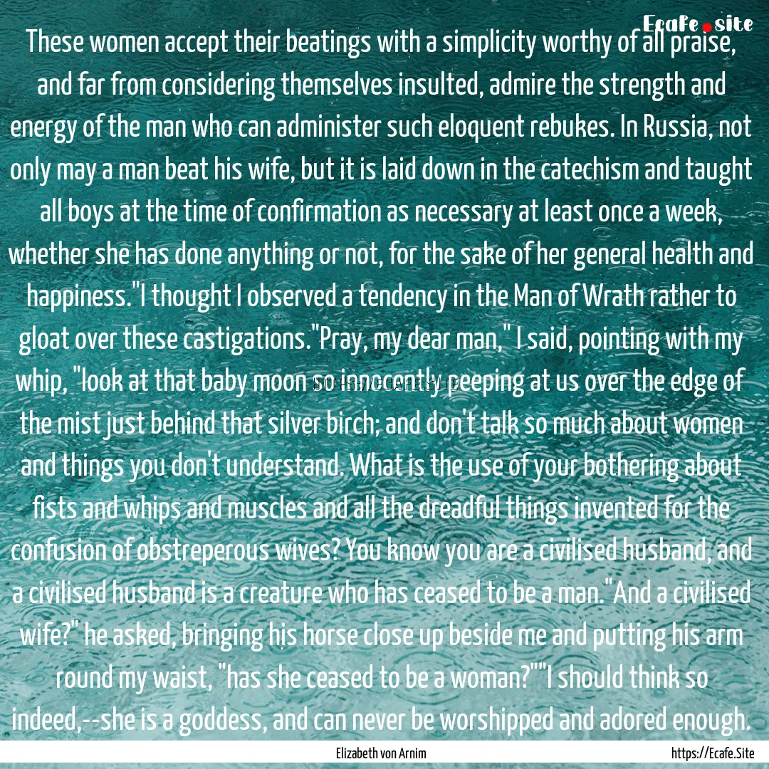 These women accept their beatings with a.... : Quote by Elizabeth von Arnim