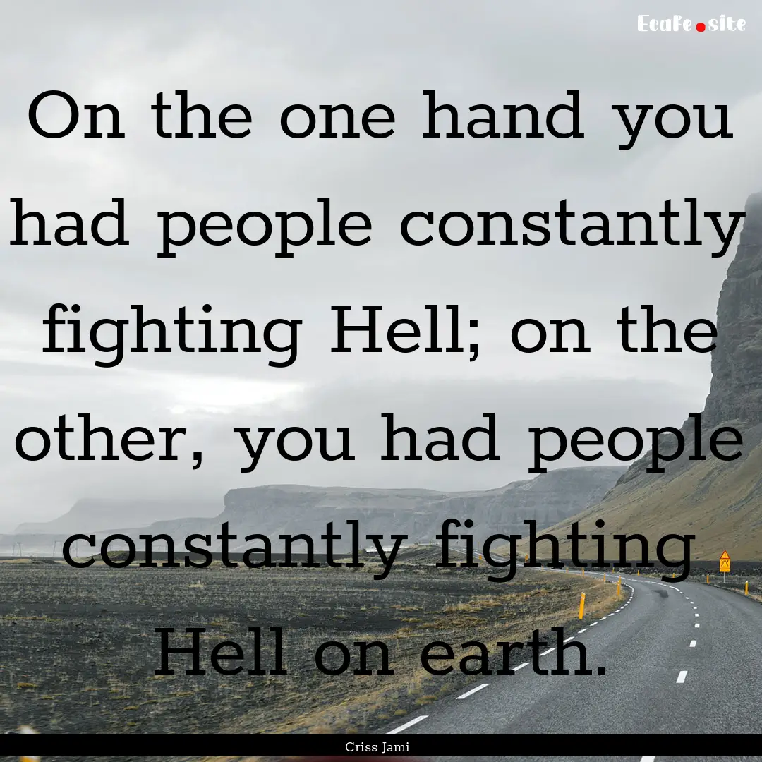 On the one hand you had people constantly.... : Quote by Criss Jami