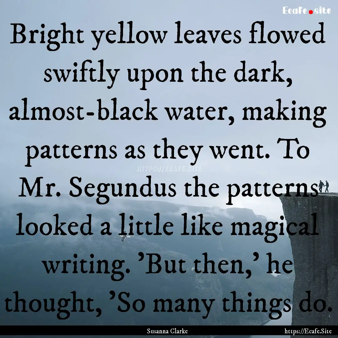 Bright yellow leaves flowed swiftly upon.... : Quote by Susanna Clarke