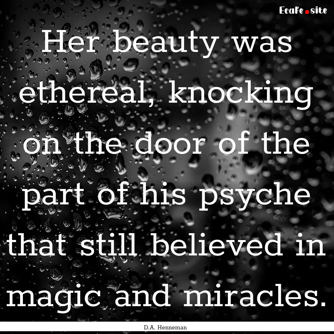 Her beauty was ethereal, knocking on the.... : Quote by D.A. Henneman