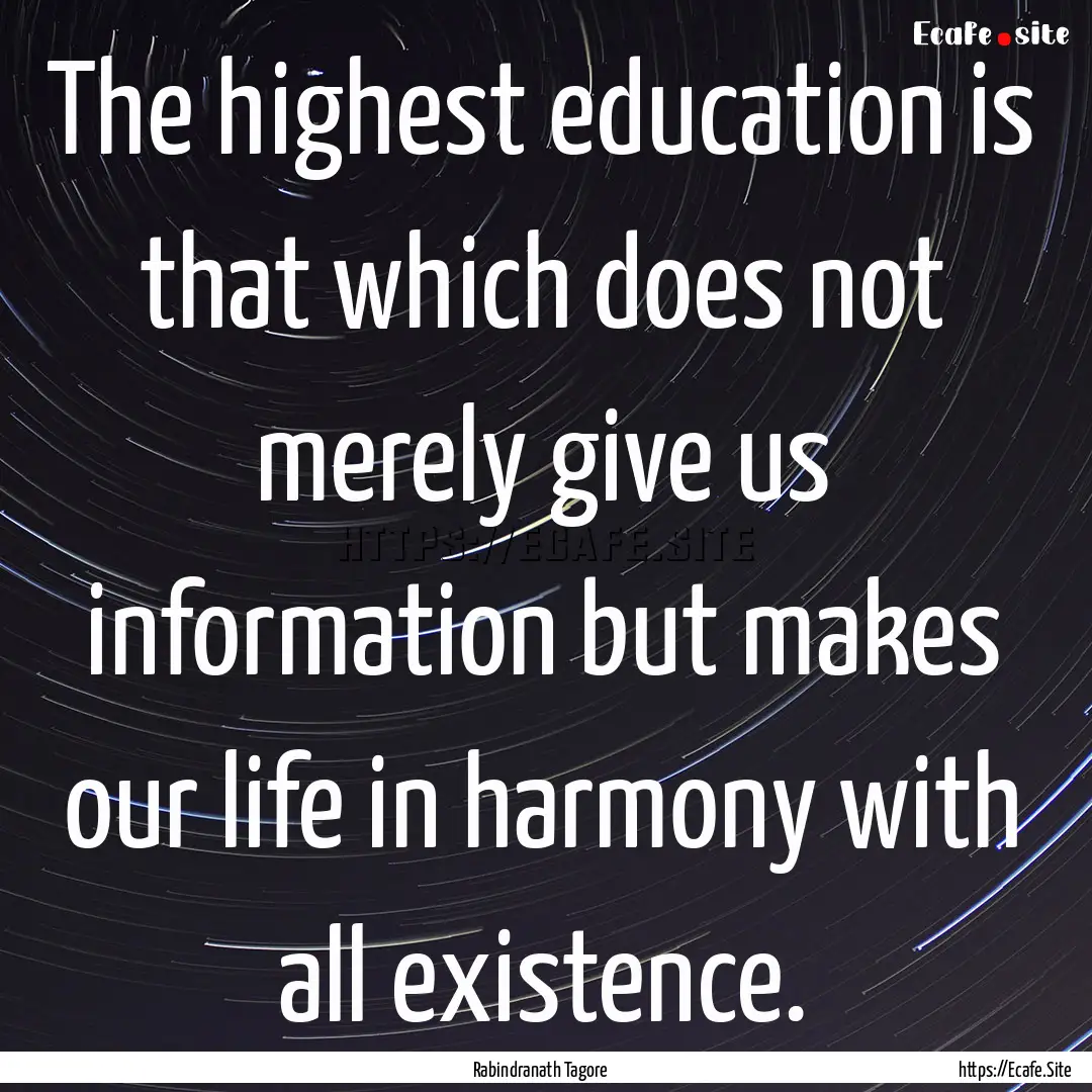 The highest education is that which does.... : Quote by Rabindranath Tagore