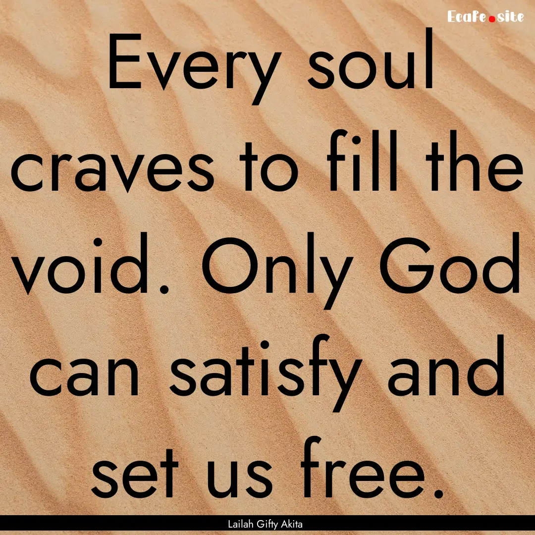 Every soul craves to fill the void. Only.... : Quote by Lailah Gifty Akita