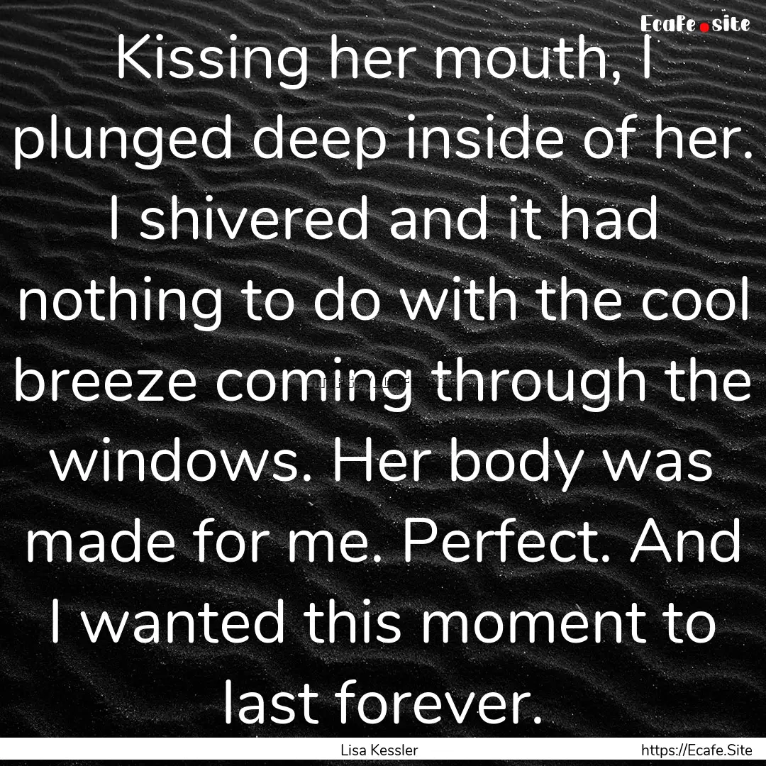 Kissing her mouth, I plunged deep inside.... : Quote by Lisa Kessler