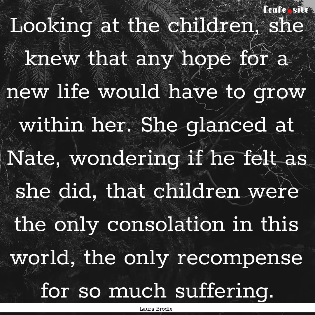 Looking at the children, she knew that any.... : Quote by Laura Brodie