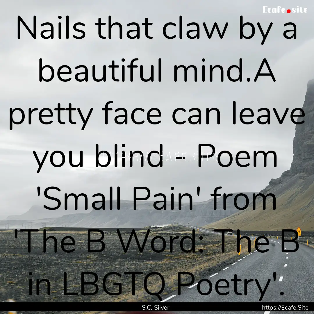 Nails that claw by a beautiful mind.A pretty.... : Quote by S.C. Silver