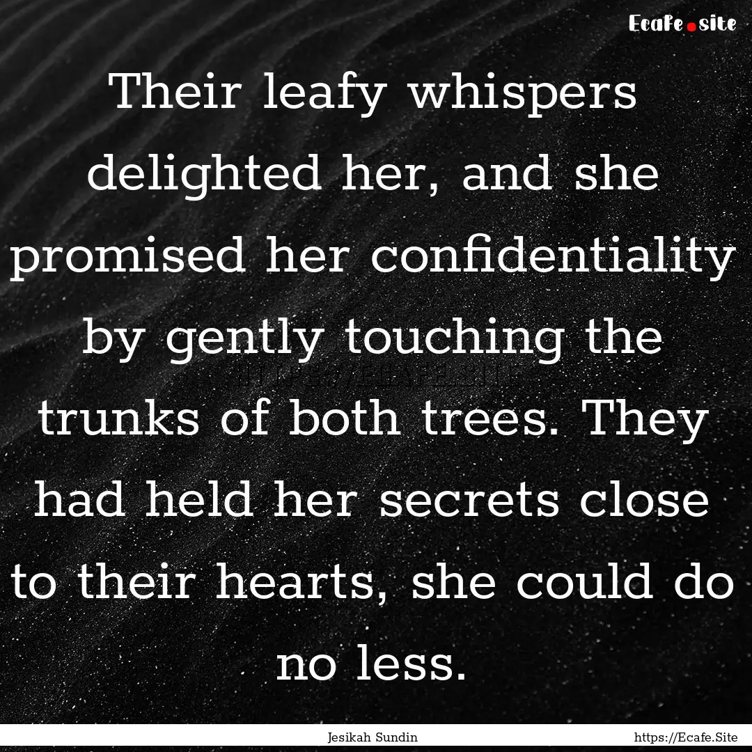 Their leafy whispers delighted her, and she.... : Quote by Jesikah Sundin