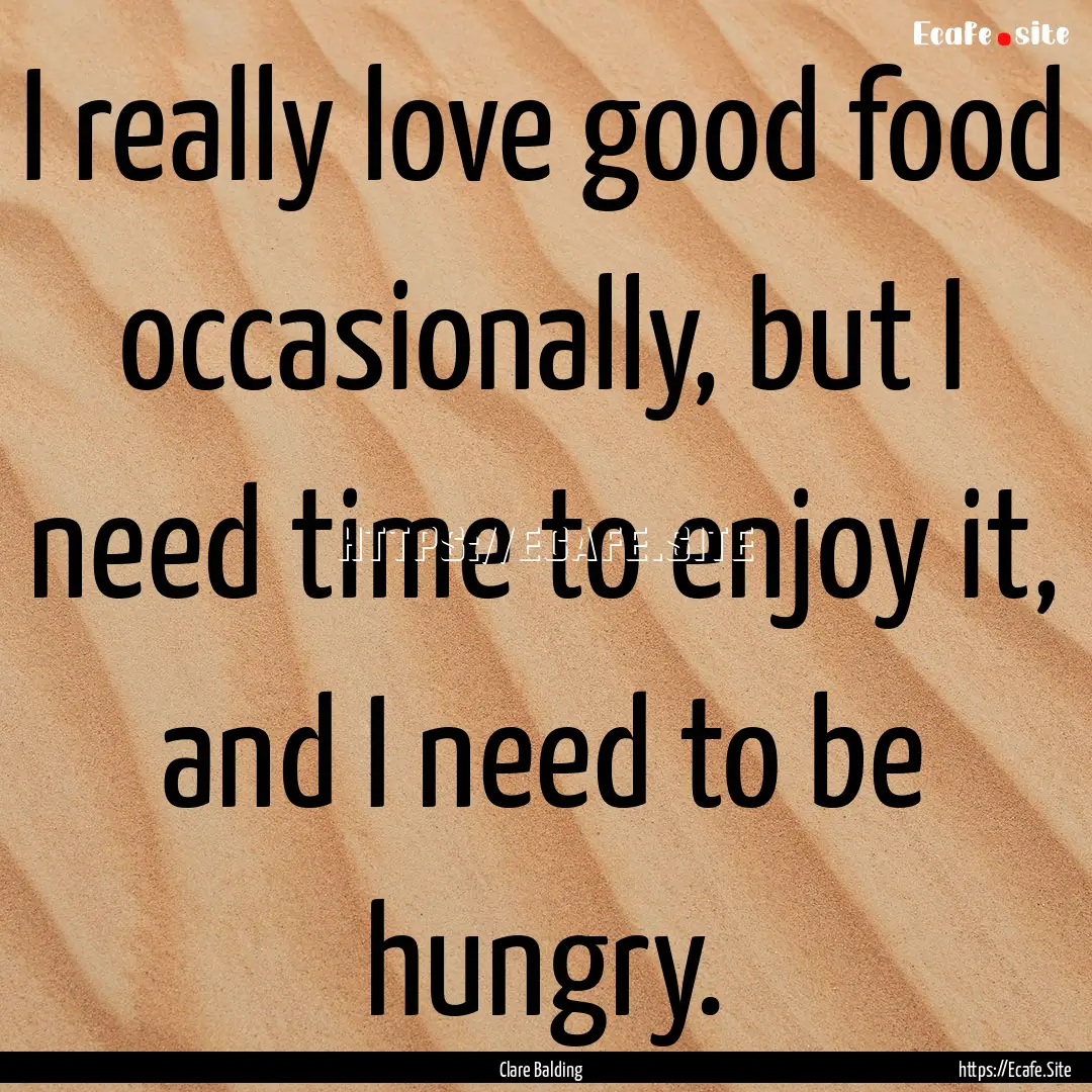 I really love good food occasionally, but.... : Quote by Clare Balding