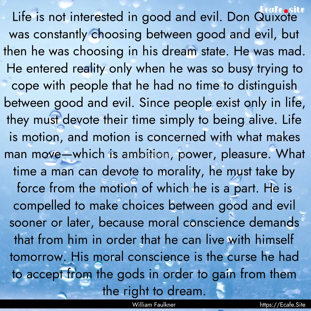 Life is not interested in good and evil..... : Quote by William Faulkner