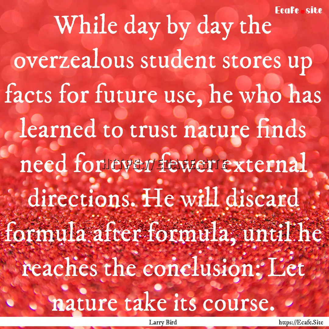 While day by day the overzealous student.... : Quote by Larry Bird