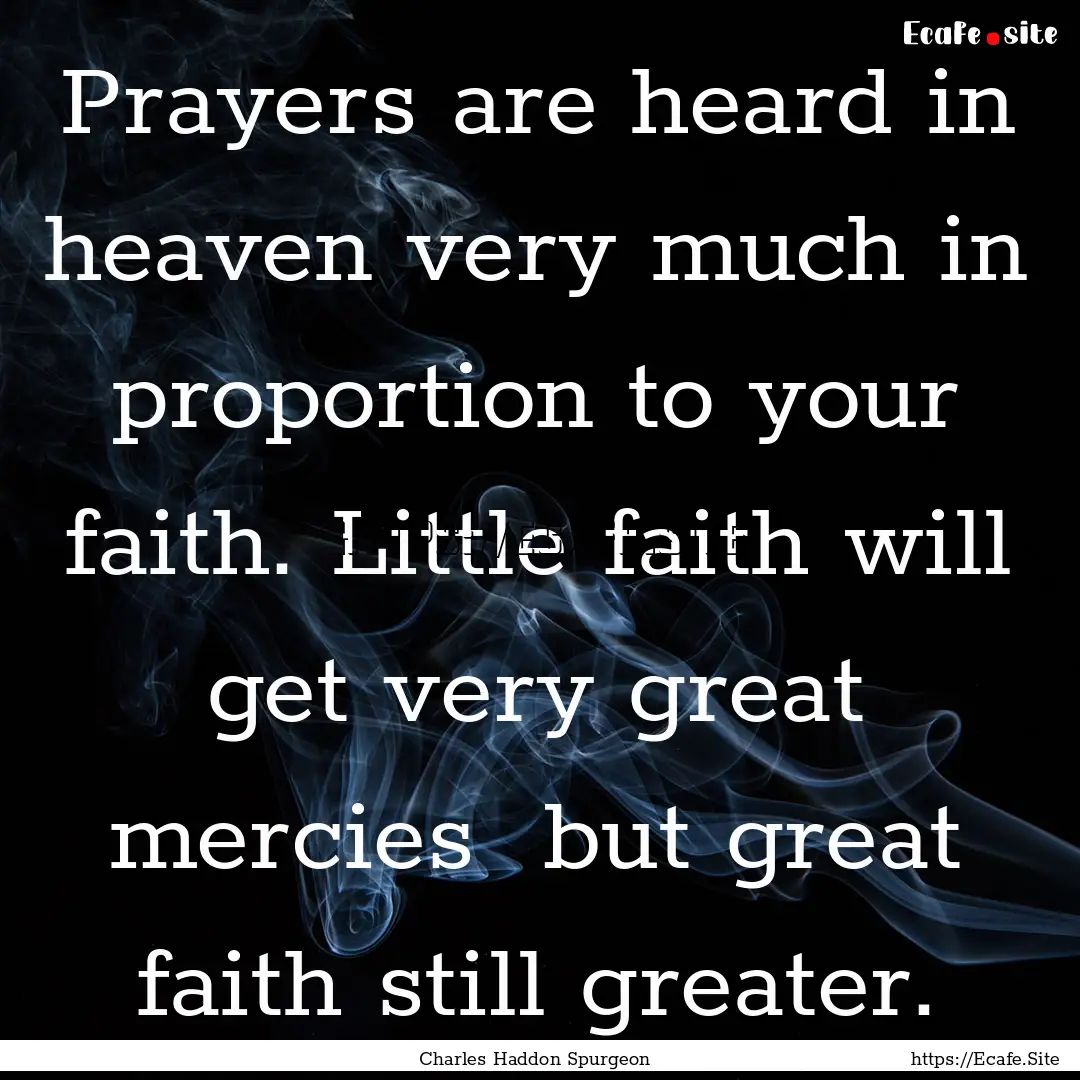 Prayers are heard in heaven very much in.... : Quote by Charles Haddon Spurgeon