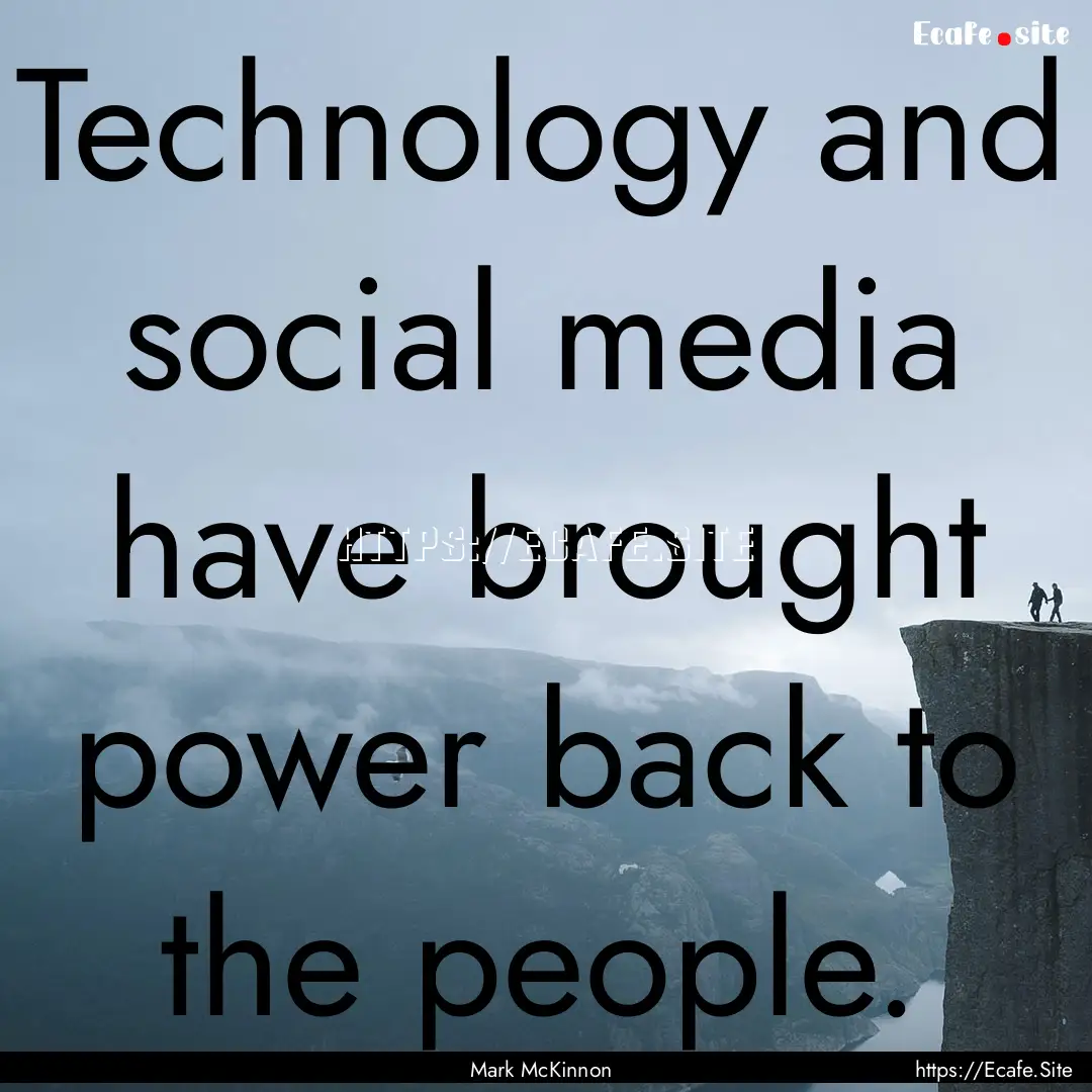 Technology and social media have brought.... : Quote by Mark McKinnon