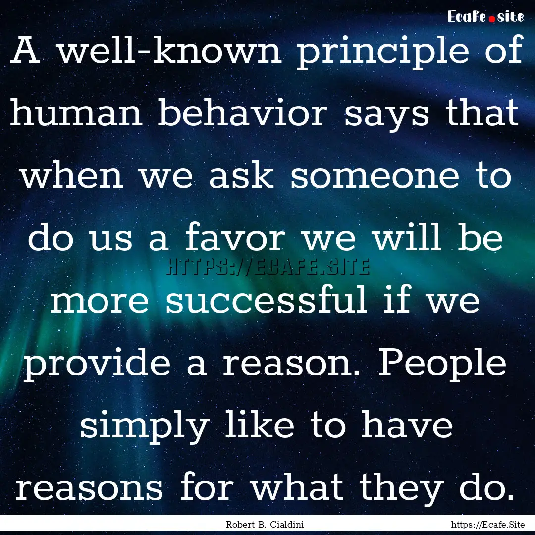 A well-known principle of human behavior.... : Quote by Robert B. Cialdini