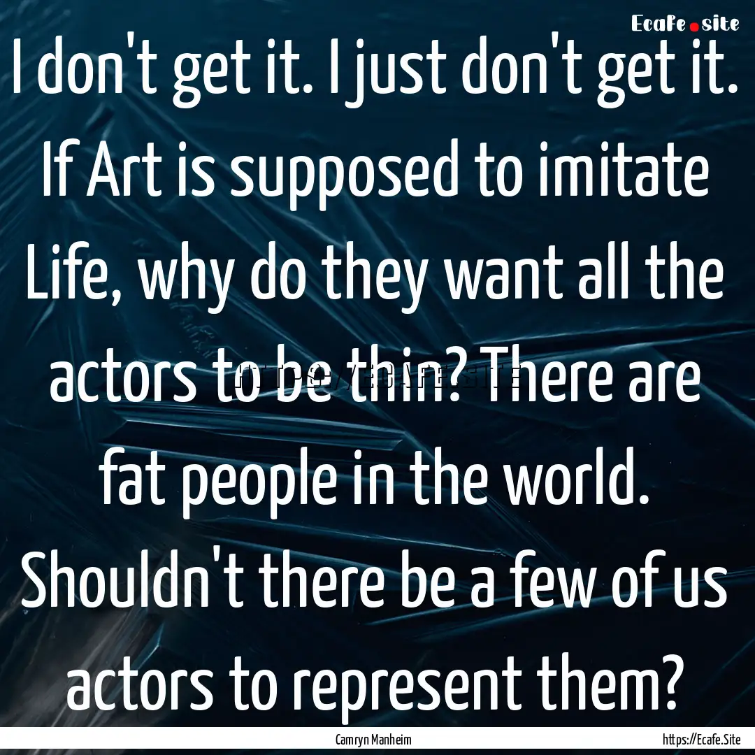 I don't get it. I just don't get it. If Art.... : Quote by Camryn Manheim