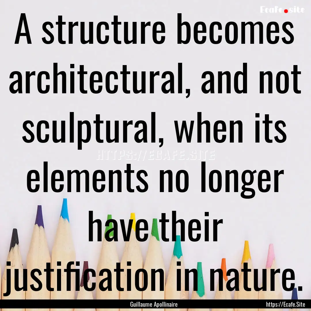 A structure becomes architectural, and not.... : Quote by Guillaume Apollinaire