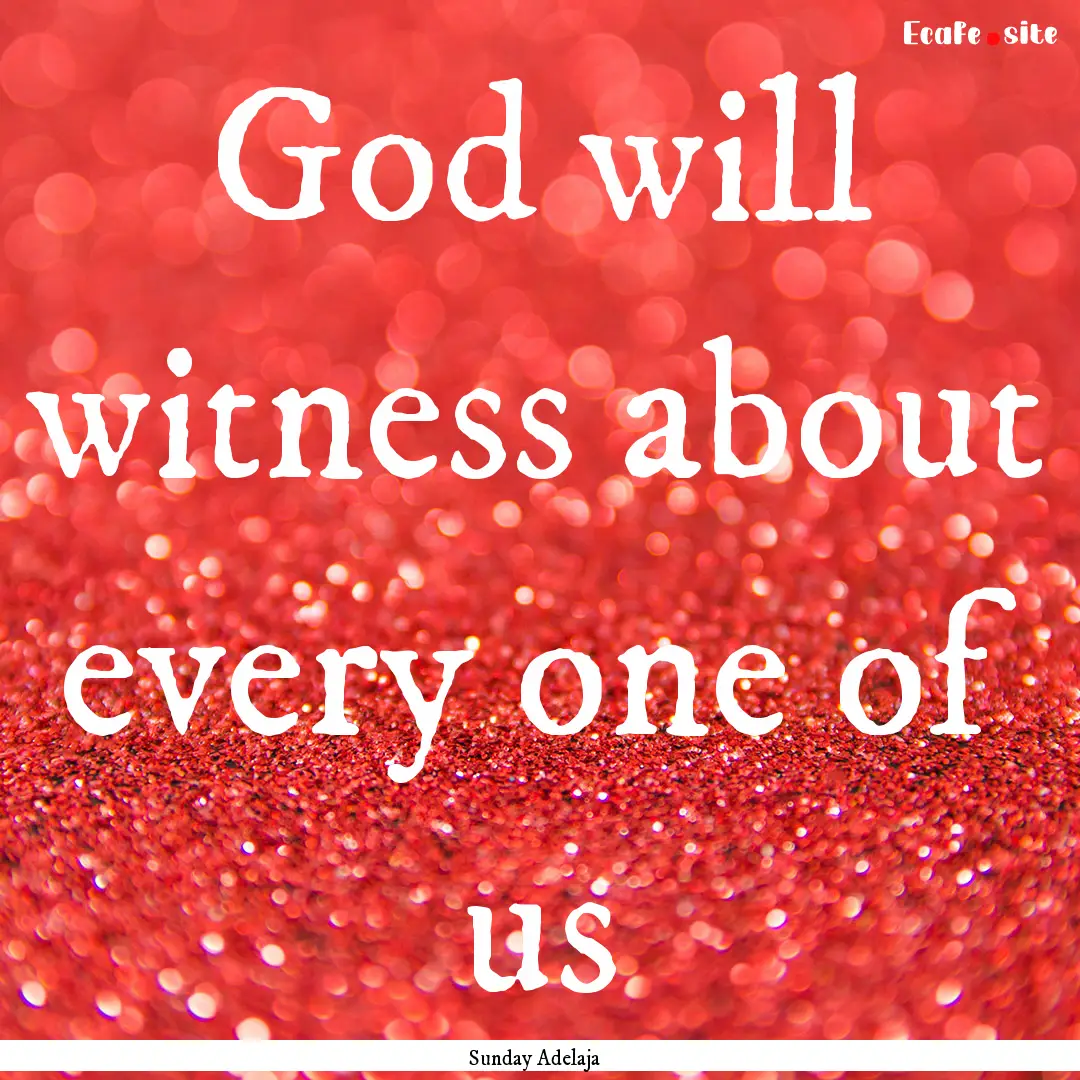 God will witness about every one of us : Quote by Sunday Adelaja