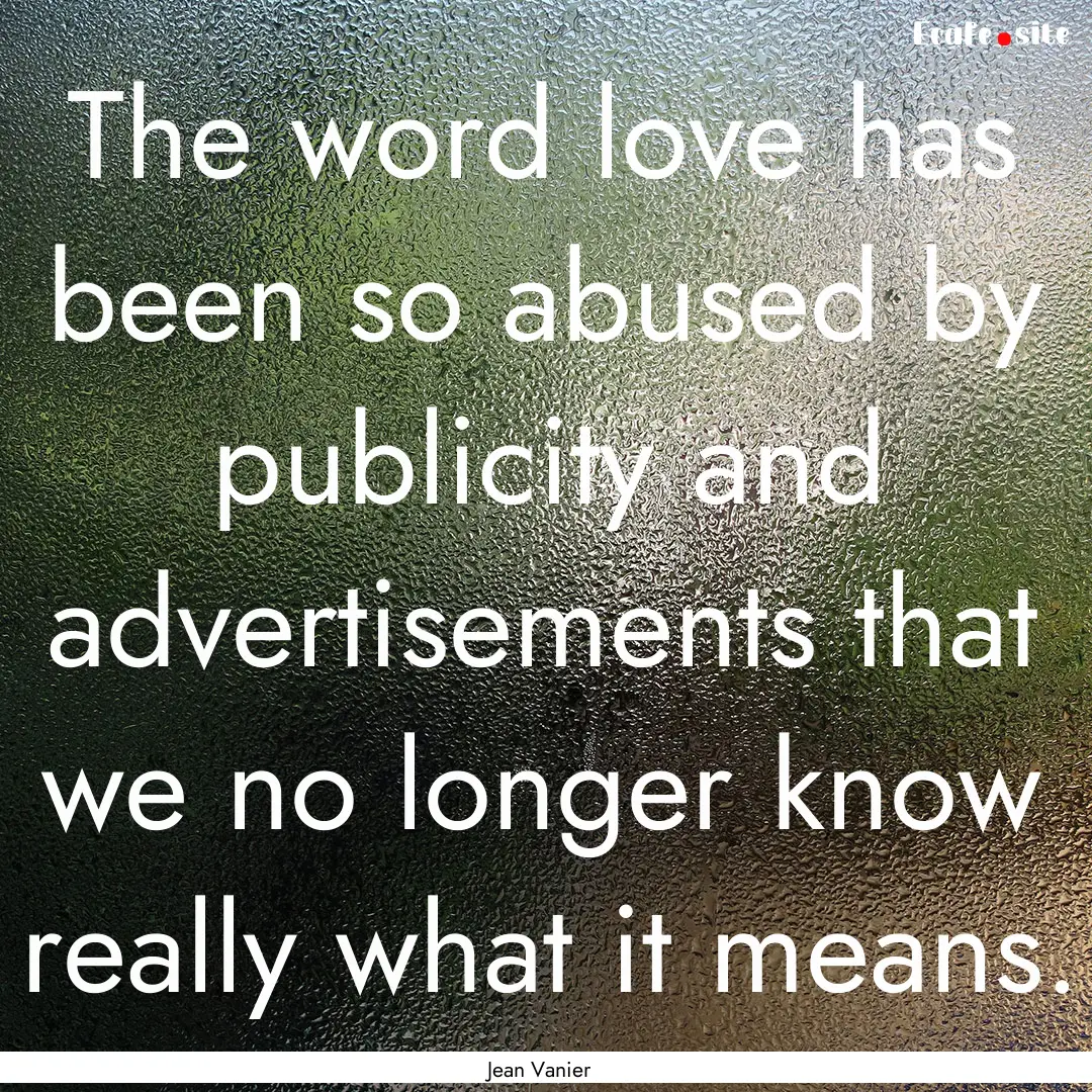 The word love has been so abused by publicity.... : Quote by Jean Vanier