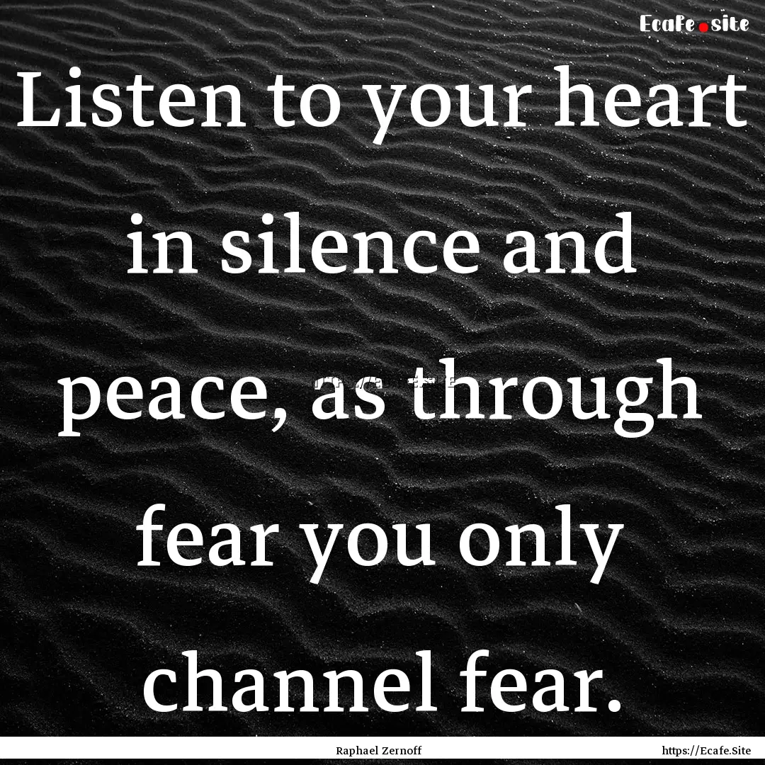 Listen to your heart in silence and peace,.... : Quote by Raphael Zernoff