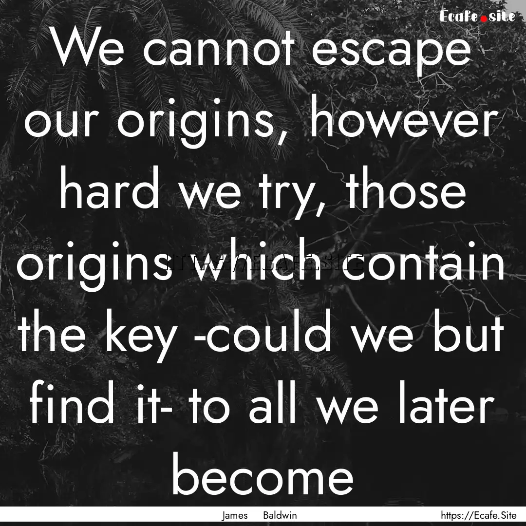 We cannot escape our origins, however hard.... : Quote by James Baldwin