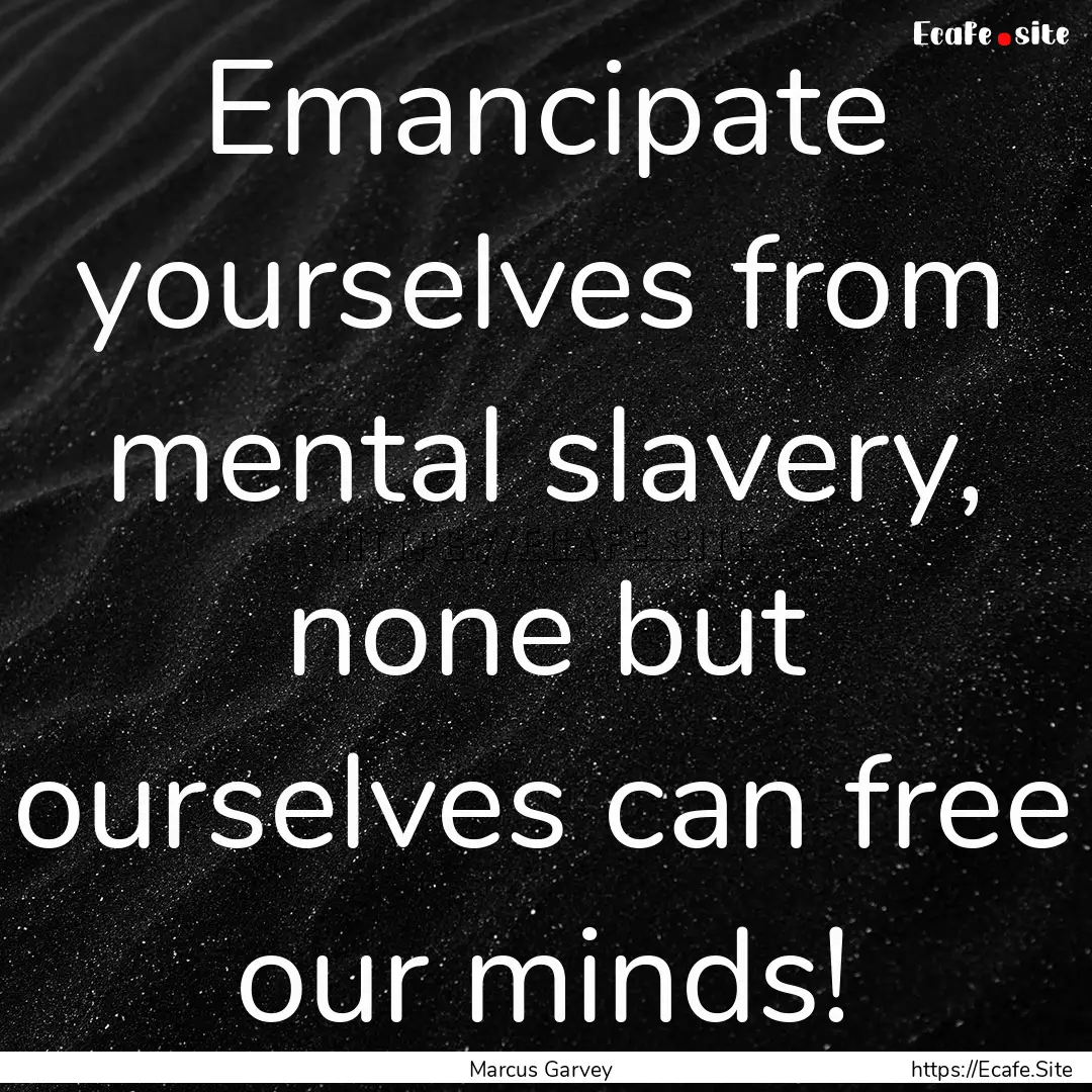 Emancipate yourselves from mental slavery,.... : Quote by Marcus Garvey