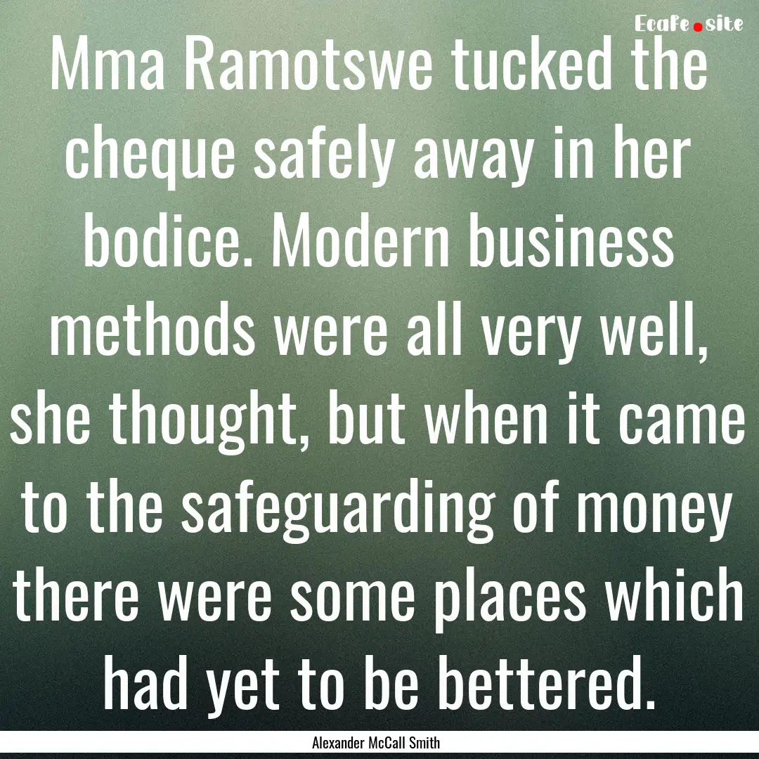 Mma Ramotswe tucked the cheque safely away.... : Quote by Alexander McCall Smith