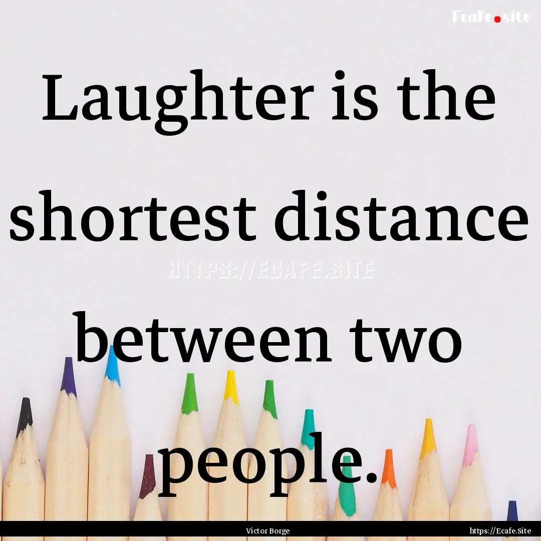 Laughter is the shortest distance between.... : Quote by Victor Borge