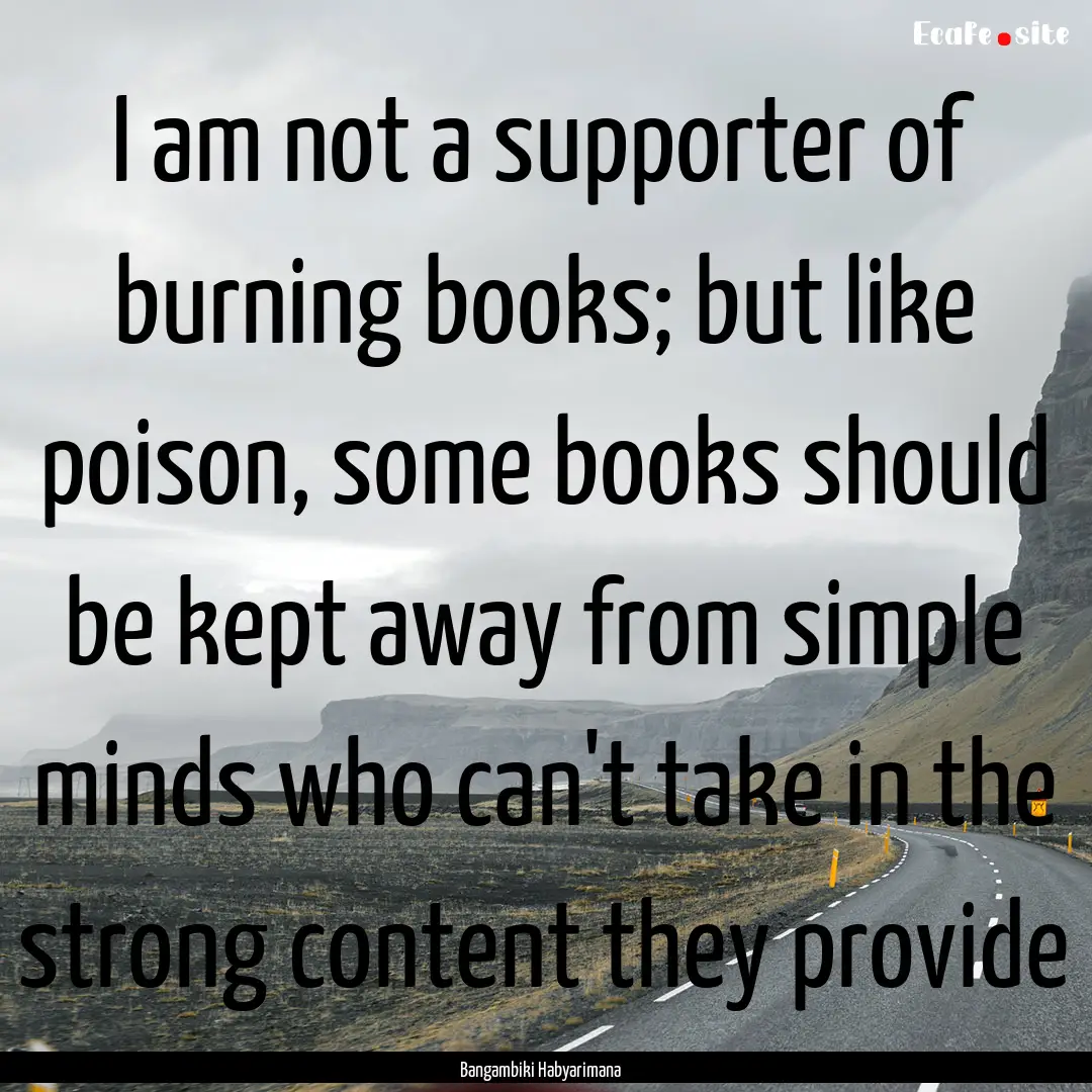 I am not a supporter of burning books; but.... : Quote by Bangambiki Habyarimana