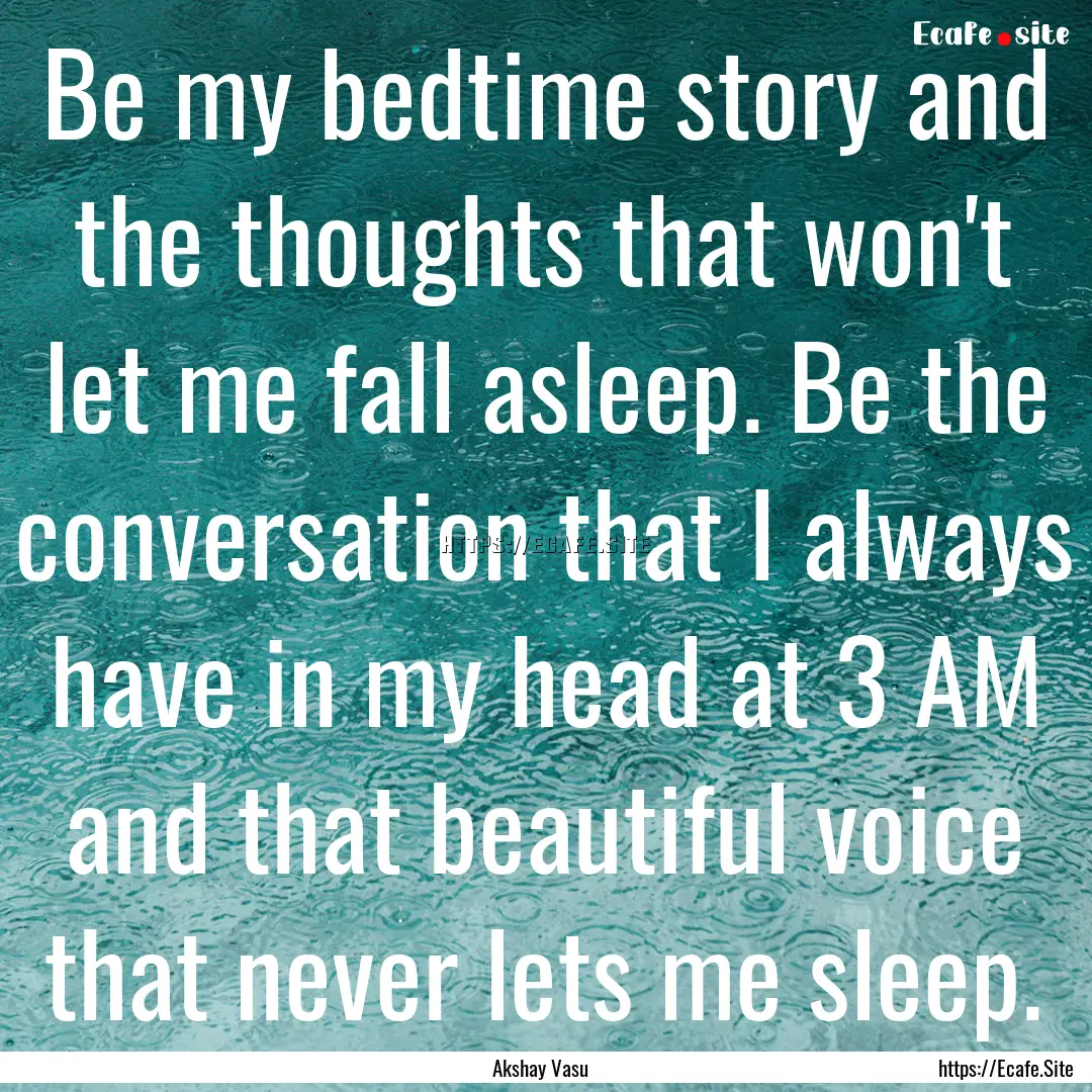 Be my bedtime story and the thoughts that.... : Quote by Akshay Vasu