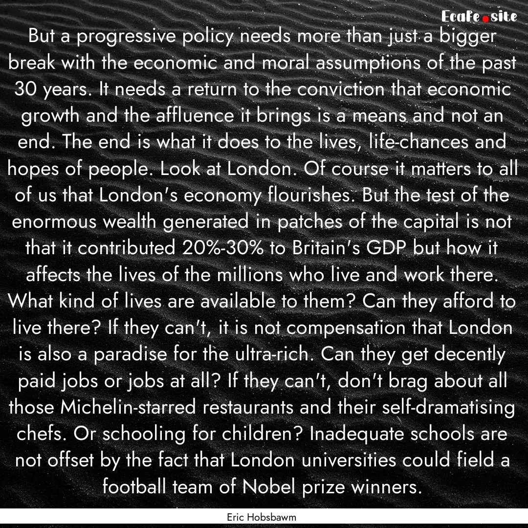 But a progressive policy needs more than.... : Quote by Eric Hobsbawm