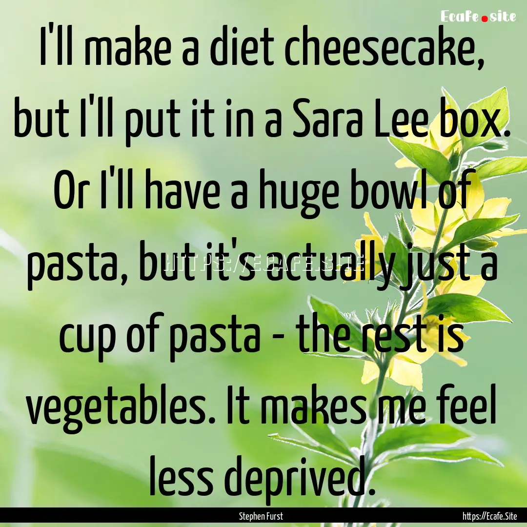 I'll make a diet cheesecake, but I'll put.... : Quote by Stephen Furst