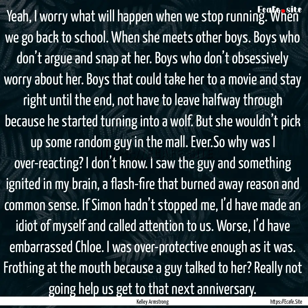 Yeah, I worry what will happen when we stop.... : Quote by Kelley Armstrong