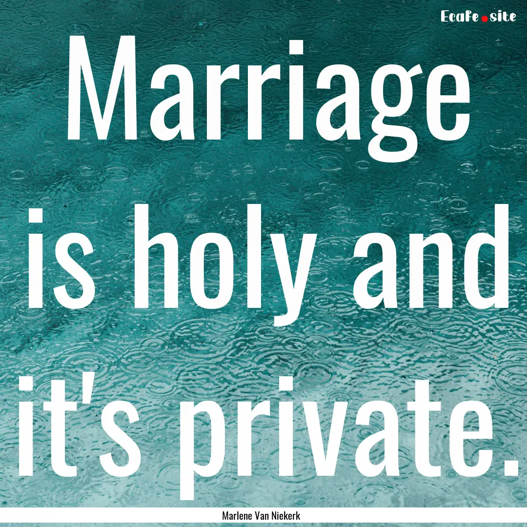 Marriage is holy and it's private. : Quote by Marlene Van Niekerk