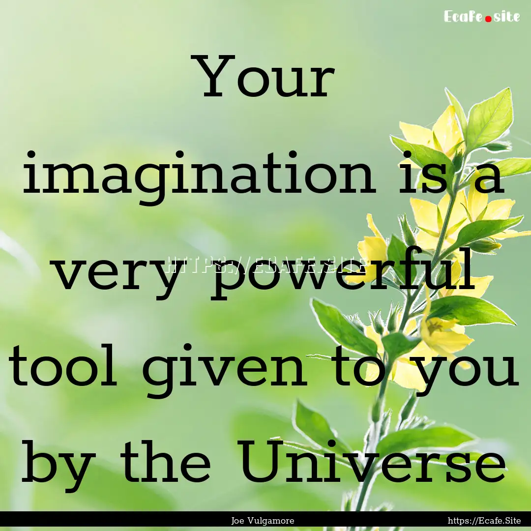 Your imagination is a very powerful tool.... : Quote by Joe Vulgamore