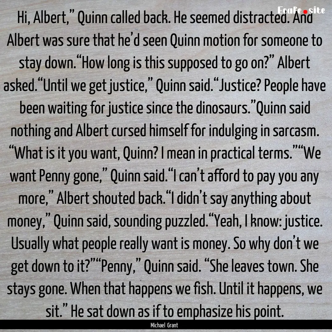 Hi, Albert,” Quinn called back. He seemed.... : Quote by Michael Grant