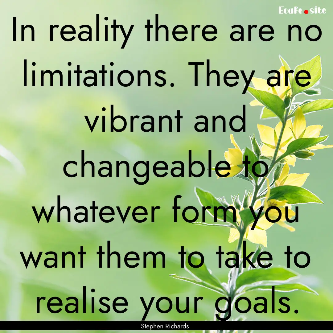 In reality there are no limitations. They.... : Quote by Stephen Richards