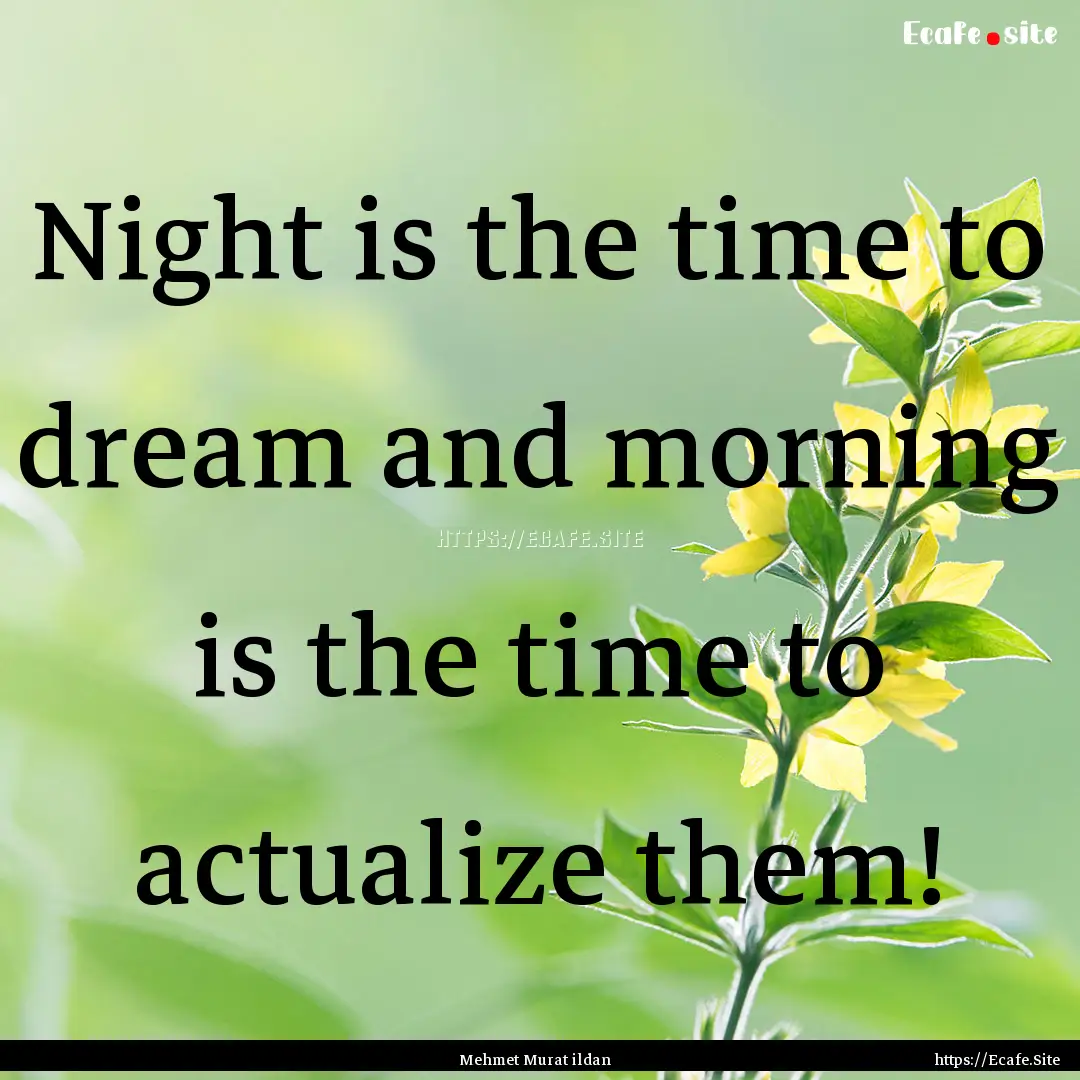 Night is the time to dream and morning is.... : Quote by Mehmet Murat ildan