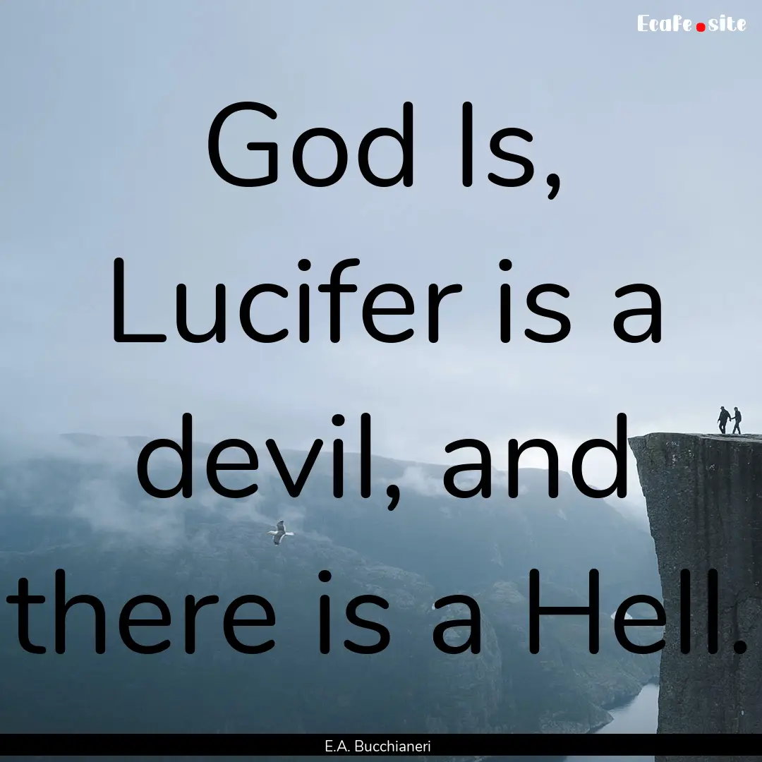 God Is, Lucifer is a devil, and there is.... : Quote by E.A. Bucchianeri