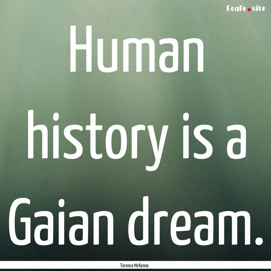 Human history is a Gaian dream. : Quote by Terence McKenna