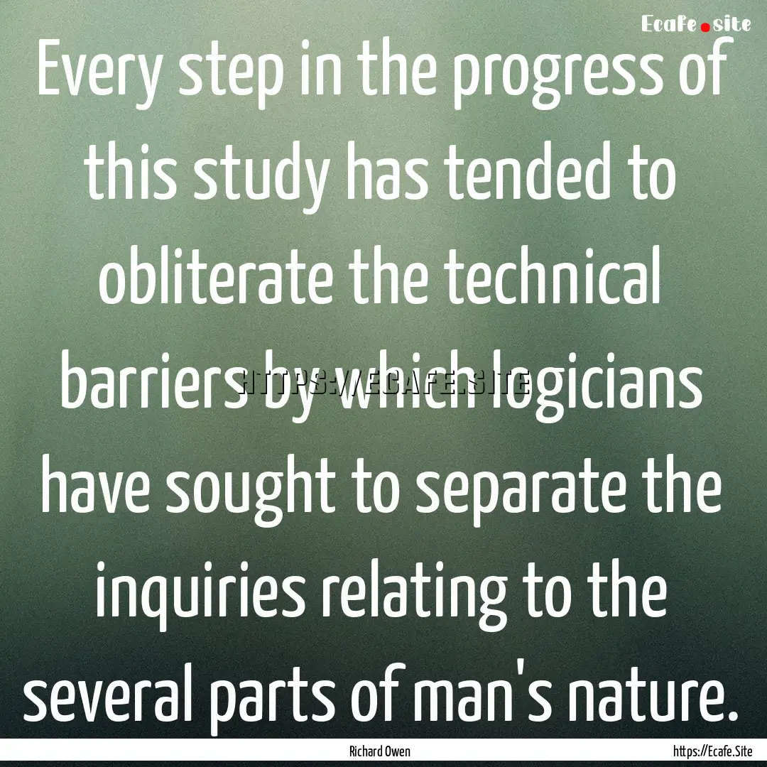 Every step in the progress of this study.... : Quote by Richard Owen