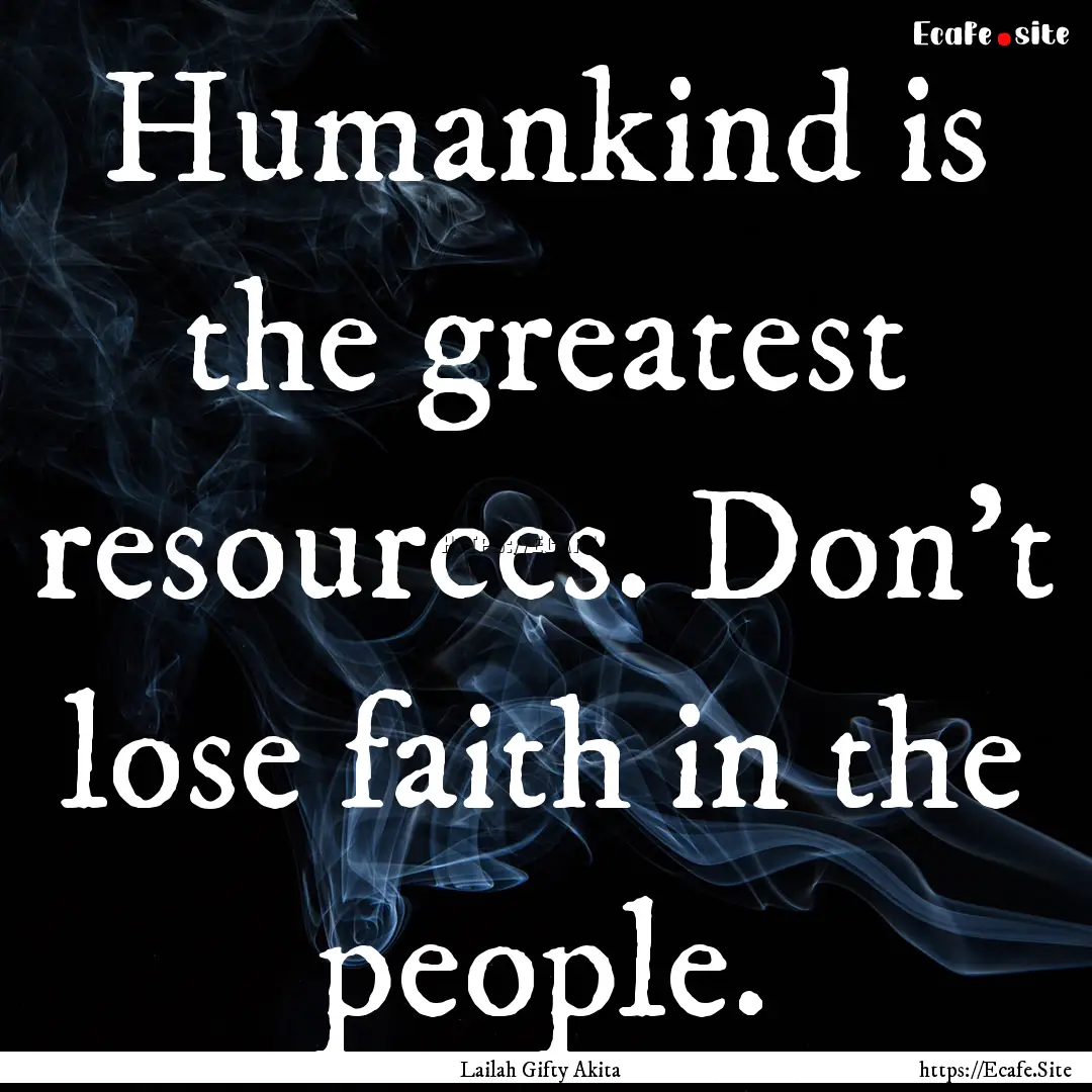 Humankind is the greatest resources. Don’t.... : Quote by Lailah Gifty Akita