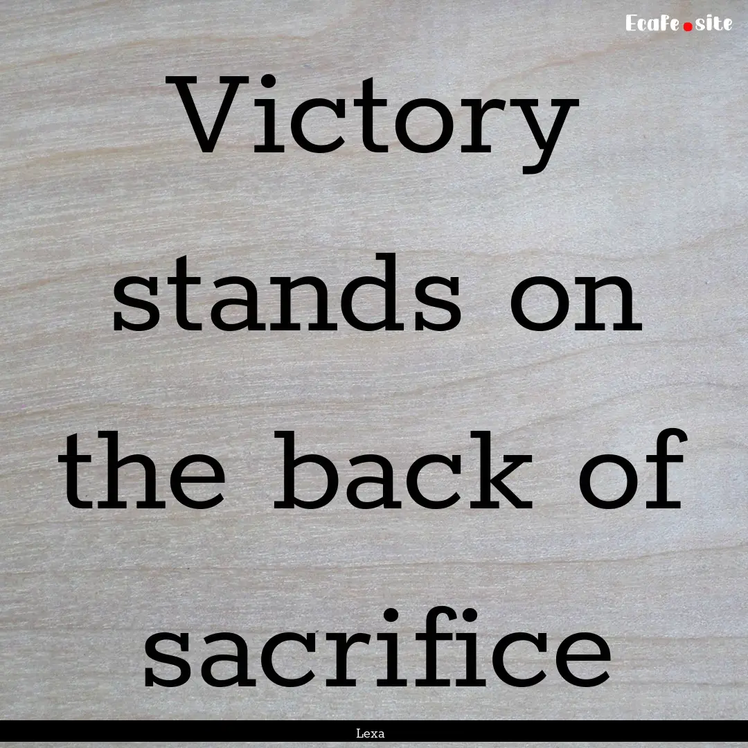 Victory stands on the back of sacrifice : Quote by Lexa